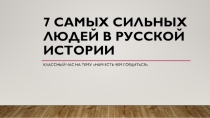 Презентация на классный часСемь самых сильных людей в русской истории