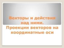 Презентация по физике на тему Векторы и действия над ними