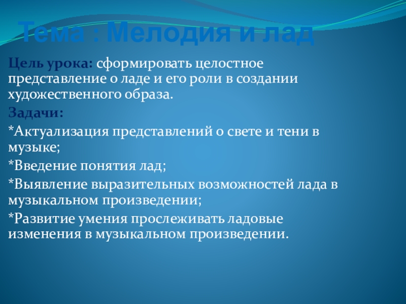 Презентация на тему Тема : Мелодия и ладЦель урока: сформировать целостное Тема : Мелодия и ладЦель урока: сформировать целостное представление о ладе и его роли в создании художественного