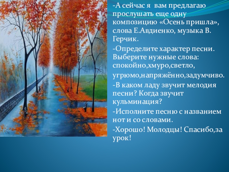 Презентация по музыке на тему:Мелодия и лад -А сейчас я вам предлагаю прослушать еще одну композицию «Осень пришла»,слова -А сейчас я вам предлагаю прослушать еще одну композицию «Осень пришла»,слова Е.Авдиенко, музыка В.Герчик.-Определите характер песни. Выберите