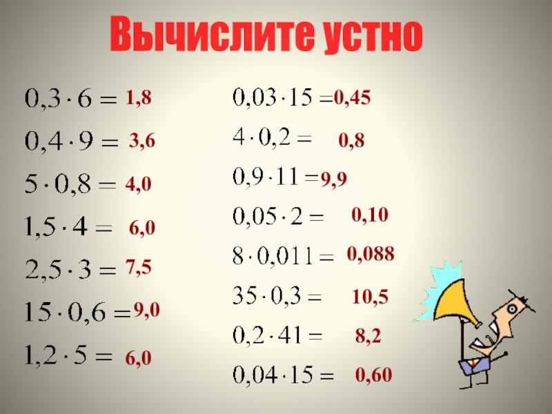 Презентация по математике на тему Умножение десятичных дробей 5 класс Вычислите устно1,83,64,06,07,59,06,00,450,80,109,90,08810,58,20,60 Вычислите устно1,83,64,06,07,59,06,00,450,80,109,90,08810,58,20,60