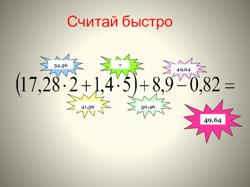 Презентация по математике на тему Умножение десятичных дробей 5 класс 34,56741,5650,4649,6449,64Считай быстро 34,56741,5650,4649,6449,64Считай быстро
