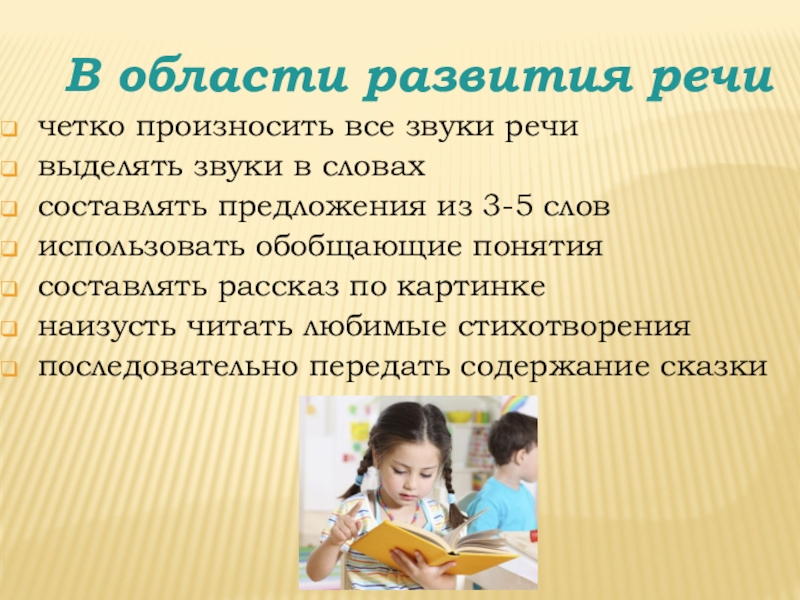 Готовность к школьному обучению В области развития речи четко произносить все звуки речивыделять звуки В области развития речи четко произносить все звуки речивыделять звуки в словахсоставлять предложения из 3-5 словиспользовать