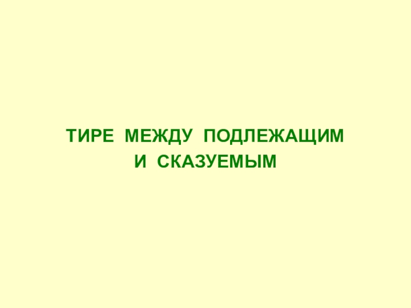 Презентация по русскому языку на тему Составное именное сказуемое (8 класс) ТИРЕ МЕЖДУ ПОДЛЕЖАЩИМИ СКАЗУЕМЫМ ТИРЕ МЕЖДУ ПОДЛЕЖАЩИМИ СКАЗУЕМЫМ
