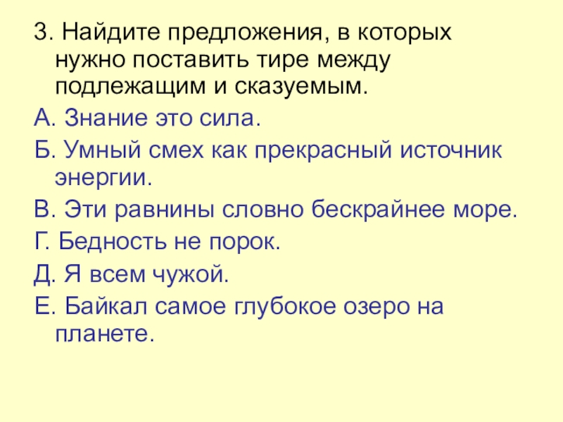 Презентация по русскому языку на тему Составное именное сказуемое (8 класс) 3. Найдите предложения, в которых нужно поставить тире между подлежащим и 3. Найдите предложения, в которых нужно поставить тире между подлежащим и сказуемым.A. Знание это сила.Б. Умный смех