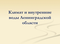 Презентация по теме Климат и внутренние воды Ленинградской области