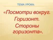Презентация по окружающему миру на тему Посмотри вокруг. Горизонт. Стороны горизонта