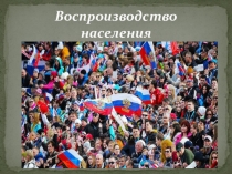 Презентация к уроку Воспроизводство населения