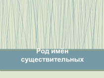 Презентация по теме Род имен существительных