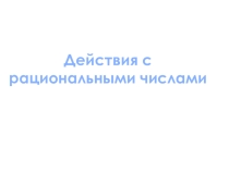 Презентация + урок по математике для 6 класса Действия с рациональными числами