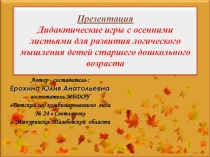 Презентация для педагогов и специалистов ДОУ Дидактические игры с осенними листьями для развития логического мышления детей старшего дошкольного возраста