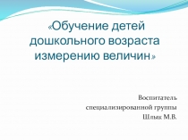 Презентация Обучение детей дошкольного возраста измерению величин