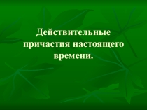 Презентация Образование и правописание действительных причастий настоящего времени (7 класс)