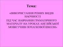 Презентація на тему:ВИКОРИСТАННЯ РІЗНИХ ВИДІВ НАОЧНОСТІ ПІД ЧАС НАВЧАННЯ ГРАМАТИЧНОГО МАТЕРІАЛУ НА УРОКАХ АНГЛІЙСЬКОЇ МОВИ УЧНІВ ПОЧАТКОВОЇ ШКОЛИ