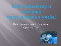 Презентация по проектно-исследовательской работе.Как компьютер и Интернет могут помочь в учебе?.