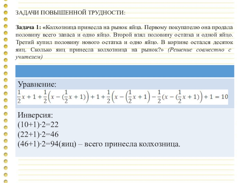 Презентация к уроку Решение уравнений (Как рационально решить задачу: уравнением или методом инверсии) ЗАДАЧИ ПОВЫШЕННОЙ ТРУДНОСТИ:Задача 1: «Колхозница принесла на рынок яйца. Первому покупателю ЗАДАЧИ ПОВЫШЕННОЙ ТРУДНОСТИ:Задача 1: «Колхозница принесла на рынок яйца. Первому покупателю она продала половину всего запаса и