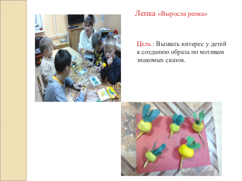 Проект на тему сказки Репка Лепка «Выросла репка»Цель: Формировать эстетические вкусы, развивать творческие способности и Лепка «Выросла репка»Цель: Формировать эстетические вкусы, развивать творческие способности и мышление. Задачи:Учить лепить предмет, состоящий из нескольких
