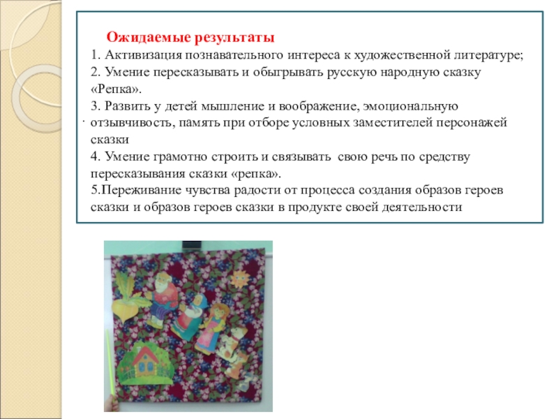 . Ожидаемые результаты1. Активизация познавательного интереса к художественной литературе;2. Умение пересказывать и обыгрывать русскую народную