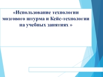 Презентация Использование технологии мозгового штурма и Кейс-технологии на учебных занятиях