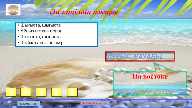 Презентация по казахскому языку на тему: Білгенге маржан. Интеллектуальная игра. Ән көңілдің ажарыШығыста, шығыстаАйсыз неткен аспан.Шығыста, шығыстаШайханасыз не өмірДұрыс жауабыНа востокеПравила игрыПродолжить игру Ән көңілдің ажарыШығыста, шығыстаАйсыз неткен аспан.Шығыста, шығыстаШайханасыз не өмірДұрыс жауабыНа востокеПравила игрыПродолжить игру