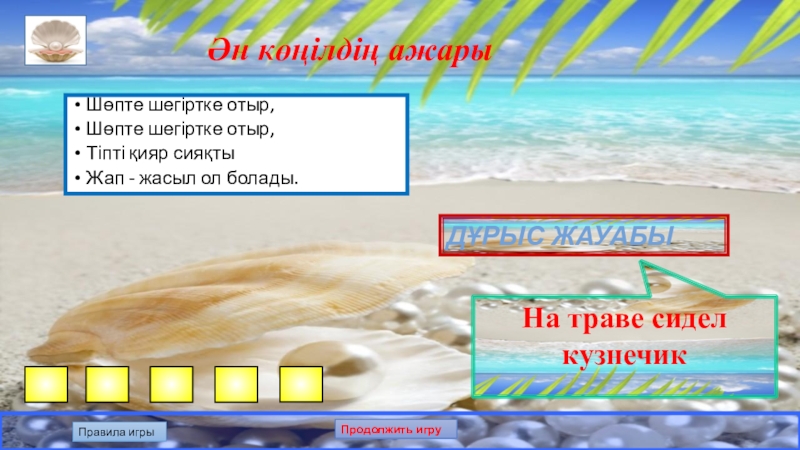 Презентация по казахскому языку на тему: Білгенге маржан. Интеллектуальная игра. Ән көңілдің ажарыШөпте шегіртке отыр,Шөпте шегіртке отыр,Тіпті қияр сияқтыЖап - жасыл Ән көңілдің ажарыШөпте шегіртке отыр,Шөпте шегіртке отыр,Тіпті қияр сияқтыЖап - жасыл ол болады.Дұрыс жауабыНа траве сидел кузнечикПравила