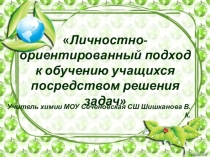 Презентация по химии на тему Личностно-ориентированный подход к обучению учащихся посредством решения задач