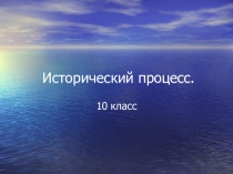 Презентация по обществознанию на тему Исторический процесс (10 класс профильный уровень)