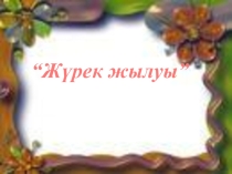 Презентация өзін-өзі тану пәнінен тақырыбы: Жүрек жылуы 2 класс