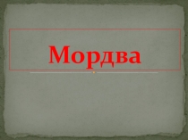 Презентция к фестивалю национальных культур на тему Мордва