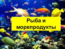 Презентация по технологии на тему Рыба и морепродукты (7 класс)