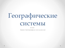 Географические системы . Урок географии в 6 классе