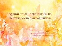 ПРЕЗЕНТАЦИЯ ХУДОЖЕСТВЕННО-ЭСТЕТИЧЕСКОЕ РАЗВИТИЕ ДОШКОЛЬНИКА