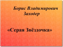 Презентация к уроку литературного чтения Б.Заходер Серая звёздочка