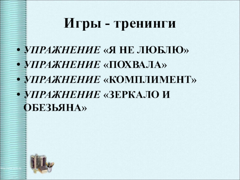 Презентация по теме Формирование духовно-нравственной культуры Игры - тренингиУПРАЖНЕНИЕ «Я НЕ ЛЮБЛЮ»УПРАЖНЕНИЕ «ПОХВАЛА»УПРАЖНЕНИЕ «КОМПЛИМЕНТ»УПРАЖНЕНИЕ «ЗЕРКАЛО И ОБЕЗЬЯНА» Игры - тренингиУПРАЖНЕНИЕ «Я НЕ ЛЮБЛЮ»УПРАЖНЕНИЕ «ПОХВАЛА»УПРАЖНЕНИЕ «КОМПЛИМЕНТ»УПРАЖНЕНИЕ «ЗЕРКАЛО И ОБЕЗЬЯНА»