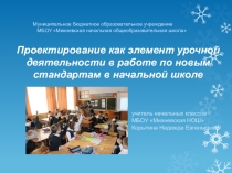 Презентация к сообщению на тему: Проектирование как элемент урочной деятельности в работе по новым стандартам в начальной школе