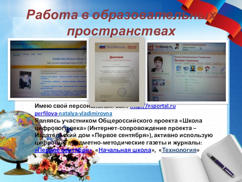 Портфолио учителя начальных классов Работа в образовательных пространствахИмею свой персональный сайт http://nsportal.ru perfilova-natalya-vladimirovnaЯвляясь участником Общероссийского Работа в образовательных пространствахИмею свой персональный сайт http://nsportal.ru perfilova-natalya-vladimirovnaЯвляясь участником Общероссийского проекта «Школа цифрового века» (Интернет-сопровождение проекта