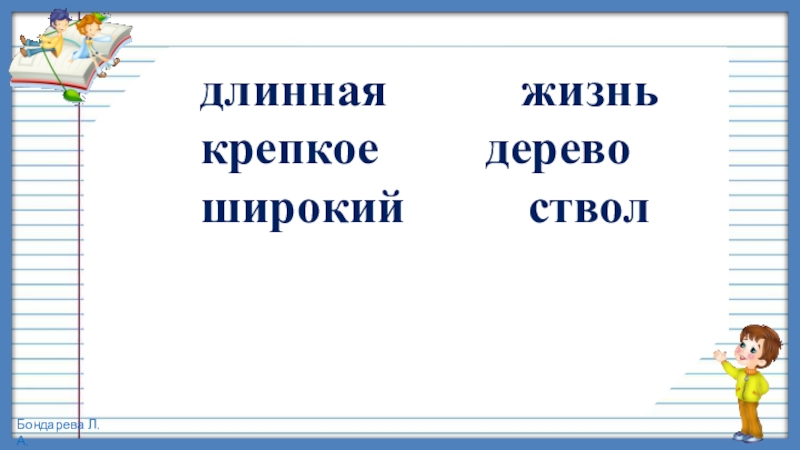 Презентация по русскому языку, 4 класс на тему Изменение имён прилагательных по родам длинная жизнь крепкое дерево широкий ствол длинная жизнь крепкое дерево