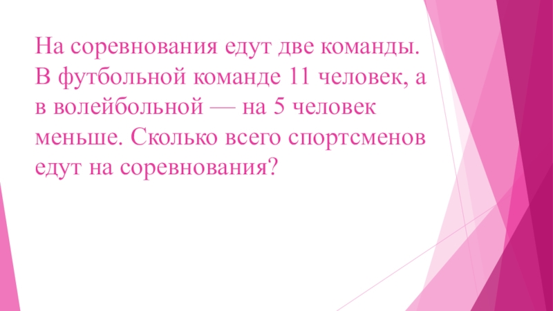 Задачи в 2 действия для второго класса На соревнования едут две команды. В футбольной команде 11 человек, а На соревнования едут две команды. В футбольной команде 11 человек, а в волейбольной — на 5 человек