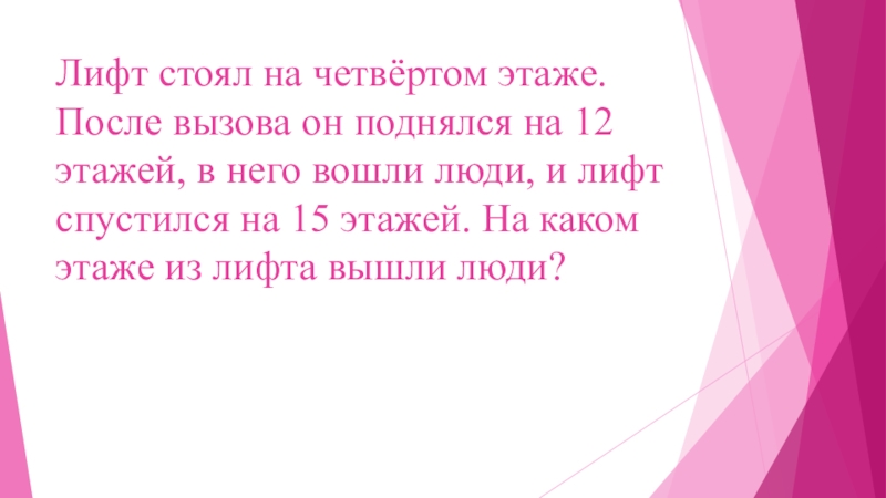 Задачи в 2 действия для второго класса Лифт стоял на четвёртом этаже. После вызова он поднялся на 12 Лифт стоял на четвёртом этаже. После вызова он поднялся на 12 этажей, в него вошли люди, и