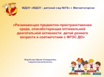 Презентация Развивающая предметно-пространственная среда, способствующая оптимальной двигательной активности детей раннего возраста в соответствии с ФГОС ДО