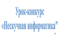 : Урок-конкурс Нескучная информатика