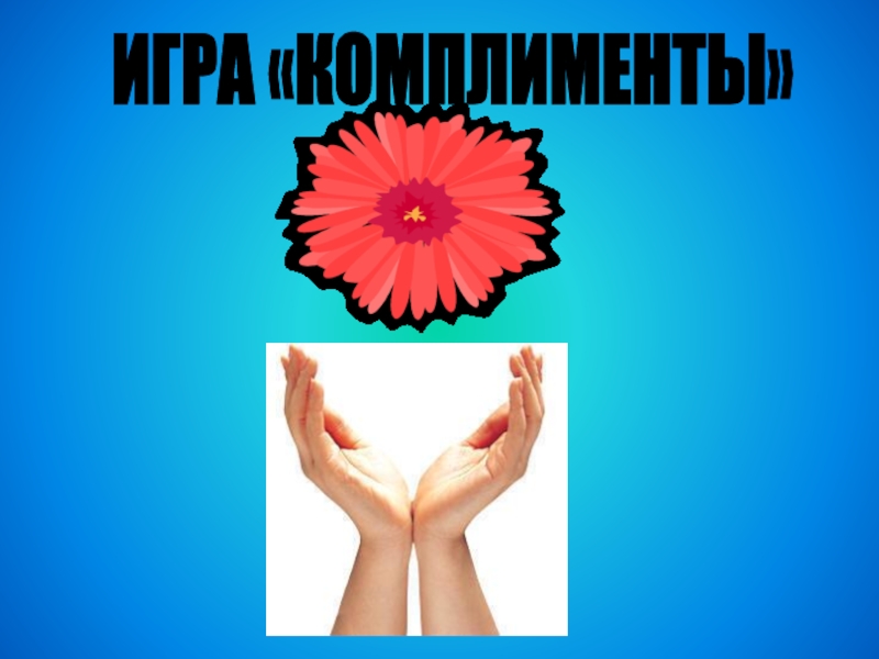 Презентация : Вежливость и доброта нам нужны всегда. ИГРА «КОМПЛИМЕНТЫ» ИГРА «КОМПЛИМЕНТЫ»