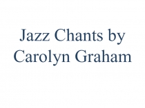 Презентация по английскому языку на тему Джазовые чанты Каролины Грэм