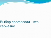 Презентация по домоводству на тему Выбор профессии - это серьёзно