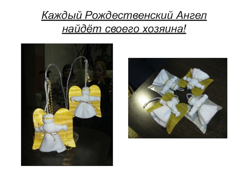Презентация проекта Копилка добрых дел. Часть 2: cоциально-значимая акция Рождественский подарок в каждый дом Каждый Рождественский Ангел найдёт своего хозяина! Каждый Рождественский Ангел найдёт своего хозяина!