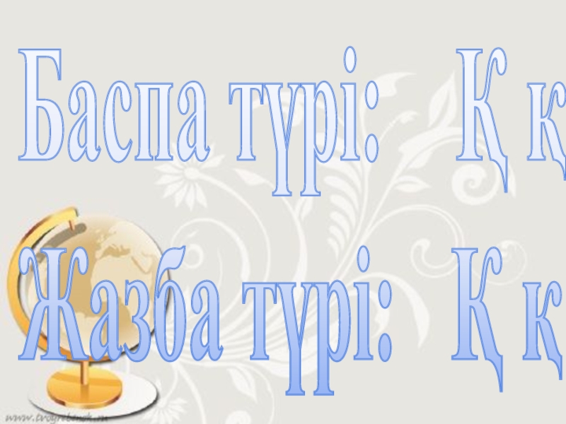 Қ дыбысы және әрпі (1 сынып) Баспа түрі: Қ қ Жазба түрі: Қ қ Баспа түрі: Қ қ Жазба түрі: Қ қ
