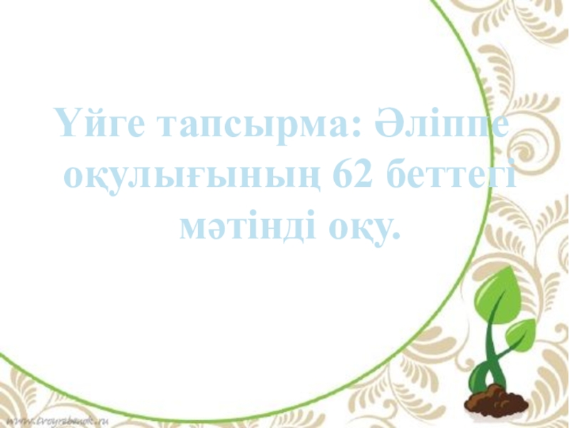 Қ дыбысы және әрпі (1 сынып) Үйге тапсырма: Әліппе оқулығының 62 беттегі мәтінді оқу. Үйге тапсырма: Әліппе оқулығының 62 беттегі мәтінді оқу.