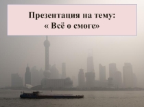 Презентация к уроку географии: Всё о смоге