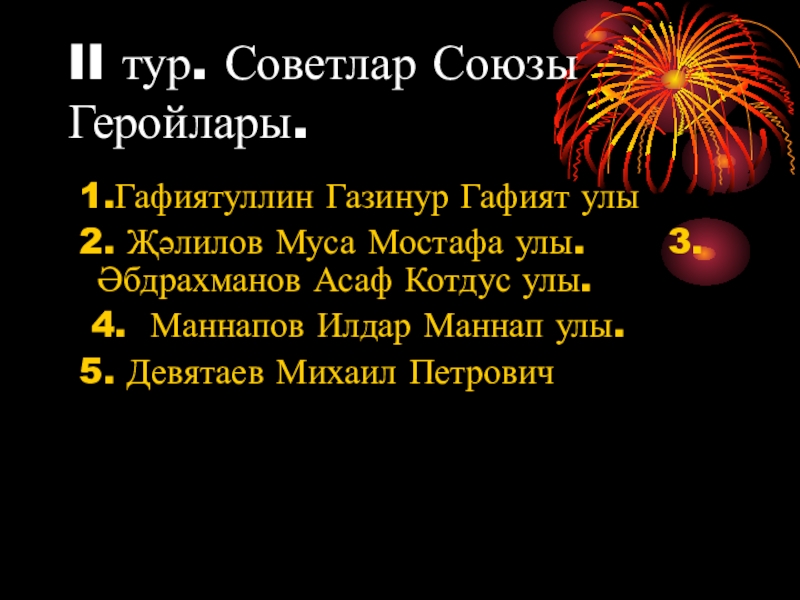 Презентация игры Йолдызлы сәгать Габдрахман Әпсәләмов II тур. Советлар Союзы Геройлары. 1.Гафиятуллин Газинур Гафият улы II тур. Советлар Союзы Геройлары. 1.Гафиятуллин Газинур Гафият улы 2. Җәлилов
