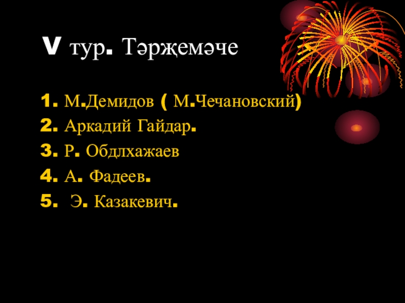 Презентация игры Йолдызлы сәгать Габдрахман Әпсәләмов V тур. Тәрҗемәче 1. М.Демидов ( М.Чечановский) 2. Аркадий Гайдар. V тур. Тәрҗемәче 1. М.Демидов ( М.Чечановский) 2. Аркадий Гайдар. 3. Р. Обдлхажаев 4. А. Фадеев.